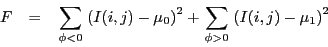 \begin{eqnarray*}
F & = & \left.\sum_{\phi<0}\right. \left(I(i,j)-\mu_0\right)^2 + \left.\sum_{\phi>0}\right. \left(I(i,j)-\mu_1\right)^2
\end{eqnarray*}