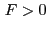 $\left.F>0\right.$