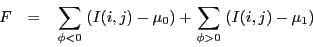 \begin{eqnarray*}
F & = & \left.\sum_{\phi<0}\right. \left(I(i,j)-\mu_0\right) + \left.\sum_{\phi>0}\right. \left(I(i,j)-\mu_1\right)
\end{eqnarray*}