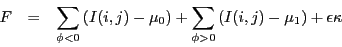 \begin{eqnarray*}
F & = & \sum_{\phi<0} \left(I(i,j)-\mu_0\right) + \sum_{\phi>0} \left(I(i,j)-\mu_1\right) + \epsilon\kappa
\end{eqnarray*}