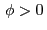 $\left.\phi>0\right.$