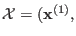 $ \mathbf{\mathcal{X}} = ( \mathbf{x}^{(1)},$